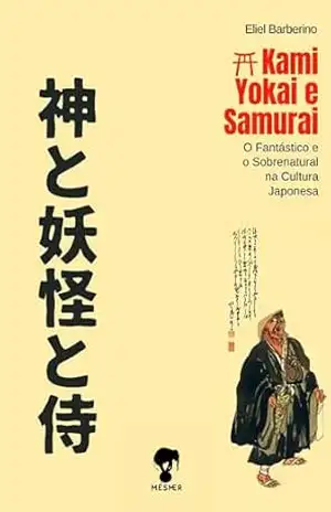 Kami, Yokai e Samurai: o fantástico e o sobrenatural na cultura japonesa – Eliel Barberino