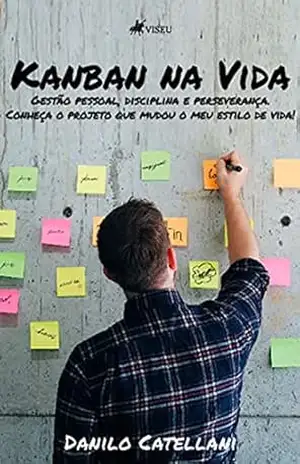 Kanban na Vida: Gestão pessoal, disciplina e perseverança. Conheça o projeto que mudou o meu estilo de vida - Danilo Catellani