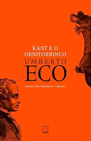 Kant e o ornitorrinco: Ensaios sobre linguagem e cognição – Umberto Eco