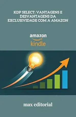 KDP Select: Vantagens e Desvantagens da Exclusividade com a Amazon (COMO FAZER SUCESSO NA AMAZON) – MAX EDITORIAL