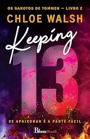 Keeping 13: Se apaixonar é a parte fácil (Os Garotos de Tommen Livro 2) – Chloe Walsh
