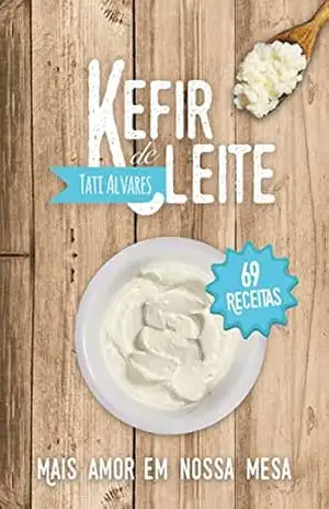 Kefir de Leite: Mais Amor Em Nossa Mesa – Tatiana Alvares