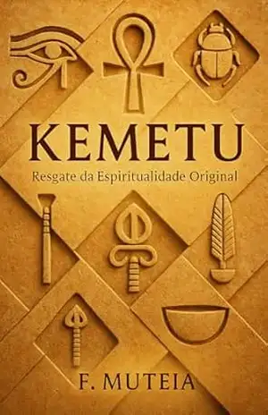 KEMETU: Resgate da Espiritualidade Original - Felix Muteia