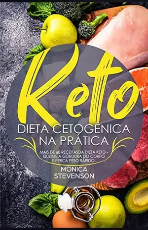 Keto: Dieta Cetogênica Na Prática: Mais de 60 Receitas Da Dieta Keto – Queime A Gordura Do Corpo E Perca Peso Rápido! – Monica Stevenson