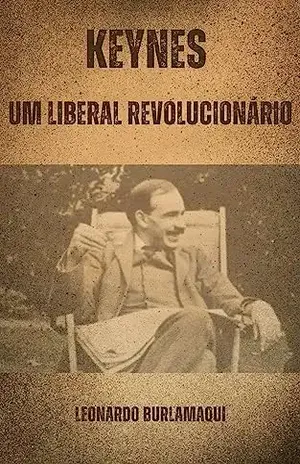 Keynes: Um Liberal Revolucionário - Leonardo Burlamaqui