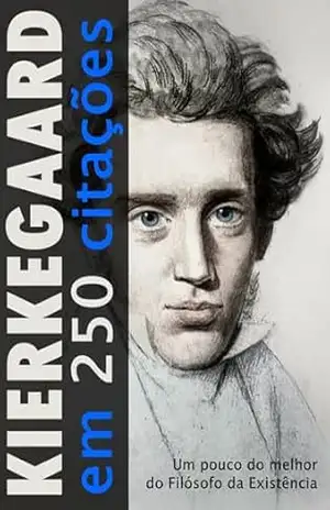 KIERKEGAARD em 250 Citações: Um pouco do melhor do Filósofo da Existência – Sammis Reachers