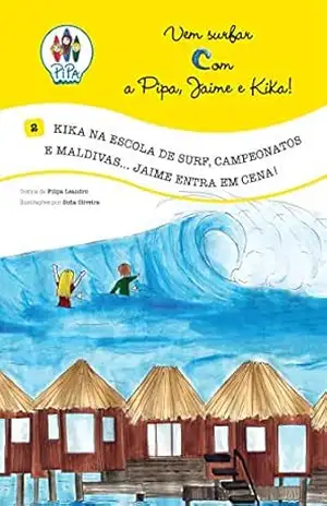 Kika na Escola de Surf, Campeonatos e Maldivas… Jaime entra em Cena! (Vem Surfar com a Pipa, Jaime e Kika! Livro 2) – Filipa Leandro