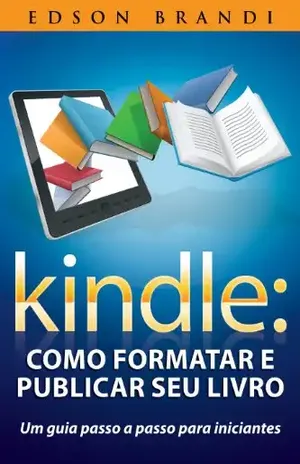 Kindle: Como formatar e publicar seu livro – Um guia passo a passo para iniciantes - Edson Brandi