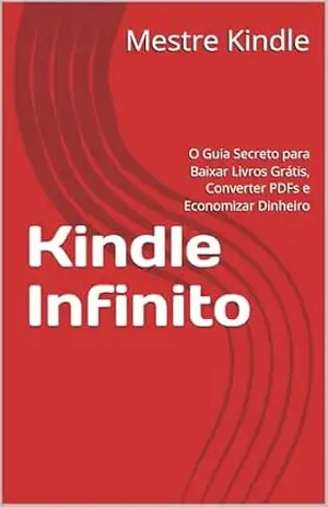 Kindle Infinito: O Guia Secreto para Baixar Livros Grátis, Converter PDFs e Economizar Dinheiro – Mestre Kindle