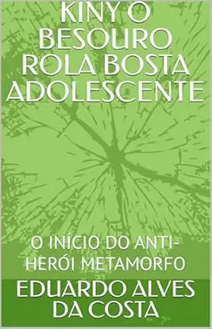 KINY O BESOURO ROLA BOSTA ADOLESCENTE: O INÍCIO DO ANTI–HERÓI METAMORFO (FAMÍLIA ROLA–BOSTA Livro 1) – EDUARDO ALVES  DA COSTA