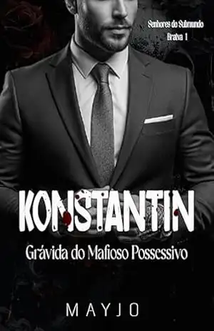 Konstantin: Grávida do Mafioso Possessivo (Senhores do Submundo – Bratva Livro 1) – MAYJO