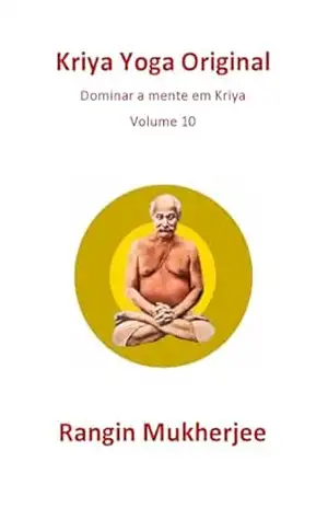 Kriya Yoga Original: Dominar a mente em Kriya – Volume 10 (Edição em português) (Sri Mukherjee – série completa (Português)) – Rangin Mukherjee