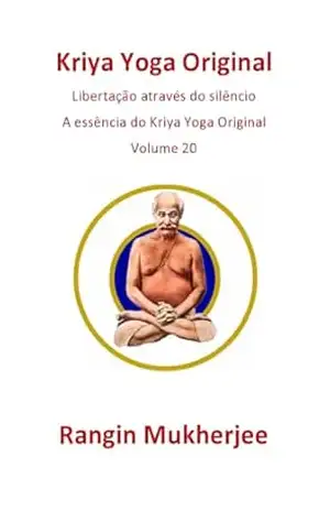 Kriya Yoga Original: Libertação através do silêncio – A essência do Kriya Yoga Original – Volume 20 (Edição em português) (Sri Mukherjee – série completa (Português)) – Rangin Mukherjee