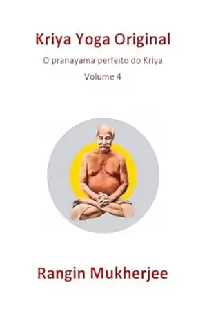 Kriya Yoga Original: O pranayama perfeito do Kriya – Volume 4 (Edição em português) (Sri Mukherjee – série completa (Português)) – Rangin Mukherjee
