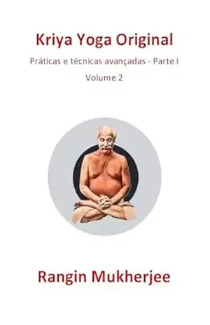 Kriya Yoga Original: Práticas e técnicas avançadas – Parte I – Volumen 2 (Edição em português) (Sri Mukherjee – série completa (Português)) – Rangin Mukherjee