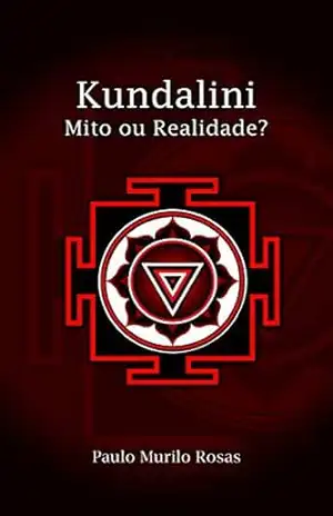Kundalini: Mito ou Realidade? – Paulo Murilo  Rosas