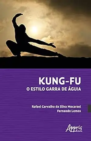 Kung–Fu: O Estilo Garra de Águia – Rafael Carvalho da Silva Mocarzel