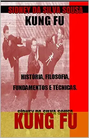 KUNG FU: HISTÓRIA, FILOSOFIA, FUNDAMENTOS E TÉCNICAS. - SÍDNEY  DA SILVA SOUSA 