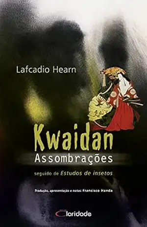 Kwaidan: assombrações: seguido de: Estudos de inseto – Lafcadio Hearn