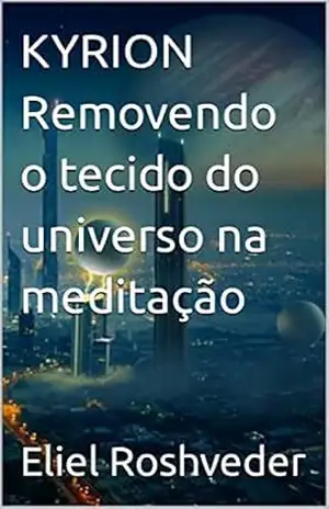KYRION Removendo o tecido do universo na meditação - Eliel Roshveder