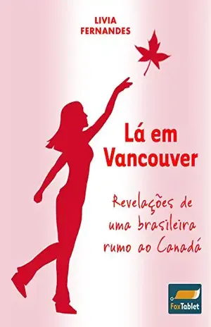 Lá em Vancouver: Revelações de uma brasileira rumo ao Canadá – Livia Fernandes