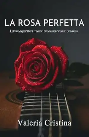 La Rosa Perfetta – Valeria Cristina