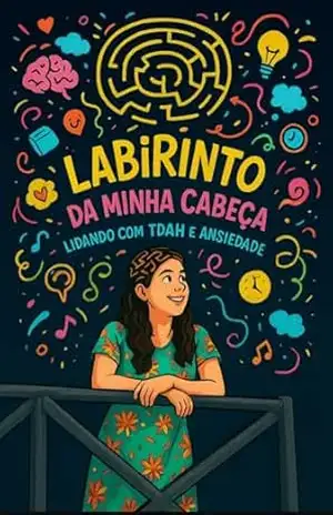 Labirinto da minha cabeça: Lidando com TDAH e ansiedade – Estefane Hillary Araújo dos Santos