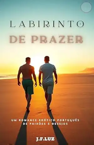 Labirinto de Prazer: Ele partiu… mas o desejo antigo nunca o deixou! Um Romance Erótico Português de Paixões e Desejos – J.F. Luz