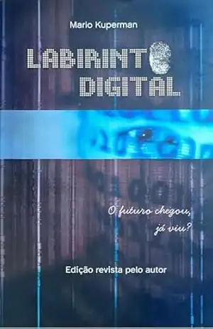 Labirinto Digital: O futuro chegou, já viu? (Obra literária de Mario Kuperman) - Mario Kuperman