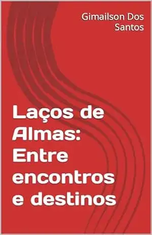 Laços de Almas: Entre encontros e destinos – Gimailson  Dos Santos