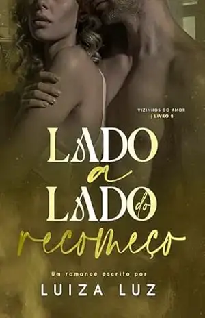 Lado a Lado do Recomeço (Vizinhos do Amor Livro 2) – Luiza Luz