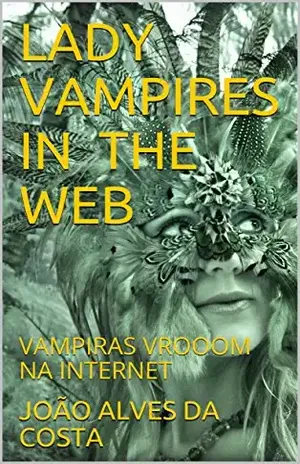 LADY VAMPIRES IN THE WEB: VAMPIRAS VROOOM NA INTERNET - JOÃO ALVES DA COSTA