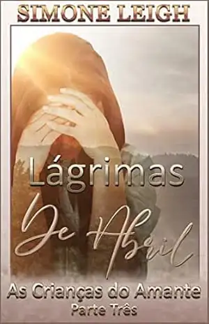 Lágrimas de Abril: Um Romance e Suspense Erótico BDSM Ménage (As Crianças do Amante Livro 3) – Simone Leigh