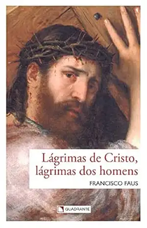 Lágrimas de Cristo, lágrimas dos homens – Francisco Faus