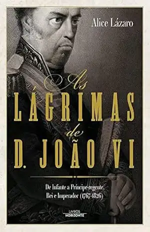 Lágrimas de D. João VI – Alice Lázaro