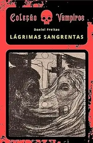 Lágrimas Sangrentas: Coleção Escuro Medo: Vampiros – Daniel Freitas