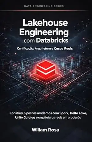 Lakehouse Engineering com Databricks: Certificação, Arquitetura e Casos Reais – Wiliam Rosa