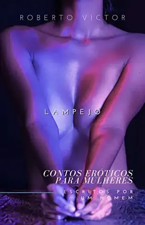 lampejo (CONTOS ERÓTICOS PARA MULHERES ESCRITOS POR UM HOMEM) – Roberto Victor