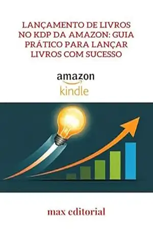 Lançamento de Livros no KDP da Amazon: Guia Prático para Lançar Livros com Sucesso (COMO FAZER SUCESSO NA AMAZON) – MAX EDITORIAL