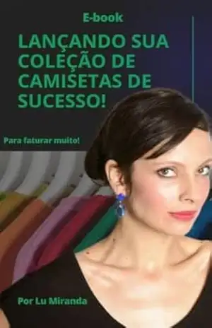 LANÇANDO SUA COLEÇÃO DE CAMISETAS DE SUCESSO!: Descubra como criar e lançar sua coleção de camisetas de sucesso!Do planejamento às vendas, aprenda a produzir … e faturar (E–books Ludmila Miranda Livro 2) – LUDMILA MIRANDA