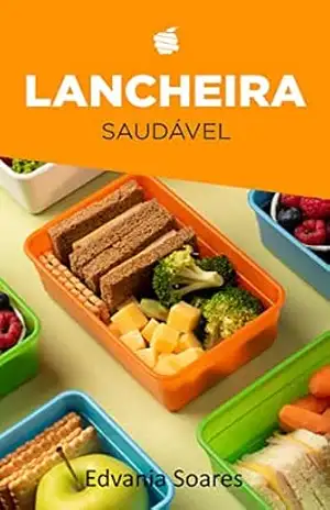 Lancheira Saudável: Aprenda a montar uma lancheira saudável – Edvania Soares