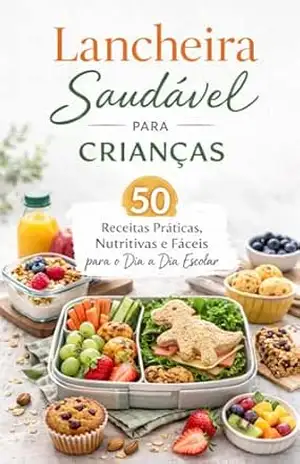 Lancheira Saudável Para Crianças: 50 Receitas Práticas, Nutritivas e Fáceis para o Dia a Dia Escolar – Nicóli Froelich