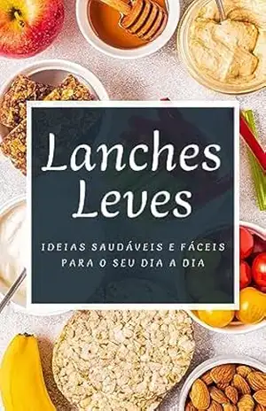 Lanches Leves: Ideias Saudáveis e Fáceis para seu Dia a Dia - Glauber Sousa