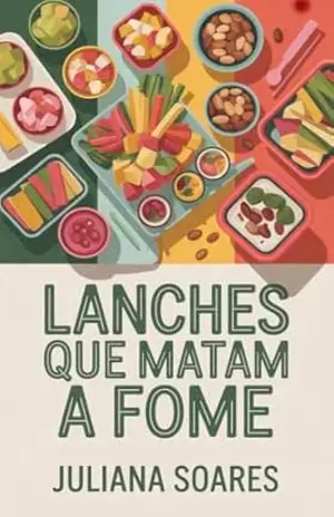 Lanches que Matam a Fome: ideias rápidas para tarde, escola e trabalho – Juliana Soares