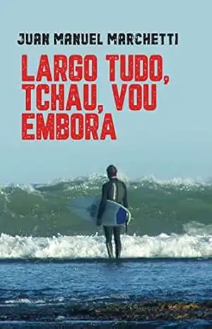 LARGO TUDO, TCHAU, VOU EMBORA - Juan Manuel Marchetti