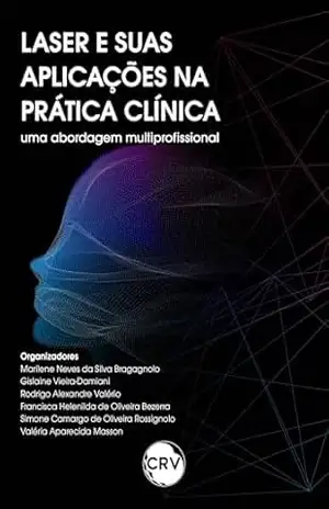 Laser e suas aplicações na prática clínica: Uma abordagem multiprofissional – Marilene Neves da Silva Bragagnolo