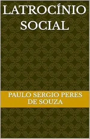 LATROCÍNIO SOCIAL – PAULO SERGIO PERES DE SOUZA