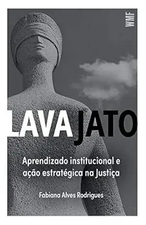 Lava Jato: Aprendizado institucional e ação estratégica na Justiça – Fabiana Alves Rodrigues