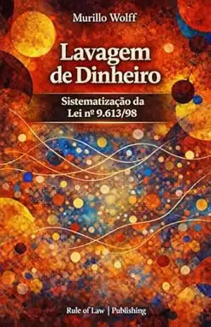 Lavagem de Dinheiro: Sistematização da Lei nº 9.613/98 – Murillo  Wolff