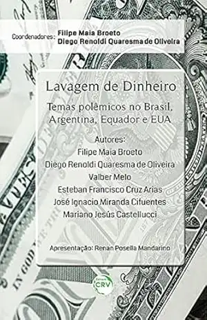 Lavagem de dinheiro: temas polêmicos no brasil, argentina, equador e EUA - Filipe Maia Broeto